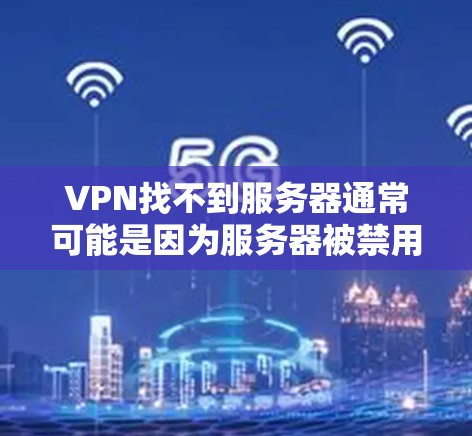 VPN找不到服务器通常可能是因为服务器被禁用了,或者你的设备无法访问到合法的服务器。以下是一些可能的原因和解决方法 VPN找不到服务器通常可能是因为服务器被禁用了,或者你的设备无法访问到合法的服务器。以下是一些可能的原因和解决方法