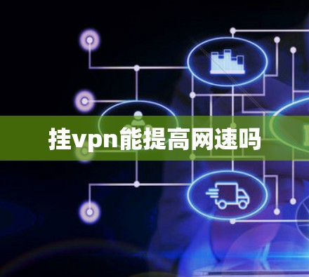 挂vpn能提高网速吗 挂vpn能提高网速吗