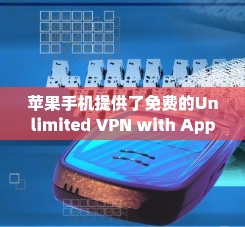 苹果手机提供了免费的Unlimited VPN with Apple Pay服务,允许用户通过微信、QQ、QQ空间、微信支付等方式使用。以下是下载和使用这个服务的步骤 苹果手机提供了免费的Unlimited VPN with Apple Pay服务,允许用户通过微信、QQ、QQ空间、微信支付等方式使用。以下是下载和使用这个服务的步骤