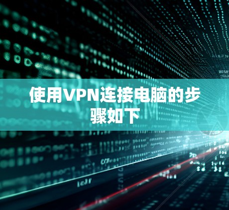 使用VPN连接电脑的步骤如下 使用VPN连接电脑的步骤如下