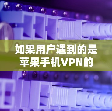 如果用户遇到的是苹果手机VPN的用户鉴定失败,这通常是指在检测过程中设备或数据存在异常或异常情况。以下是一些可能的解决步骤和信息,帮助您处理这种情况 如果用户遇到的是苹果手机VPN的用户鉴定失败,这通常是指在检测过程中设备或数据存在异常或异常情况。以下是一些可能的解决步骤和信息,帮助您处理这种情况
