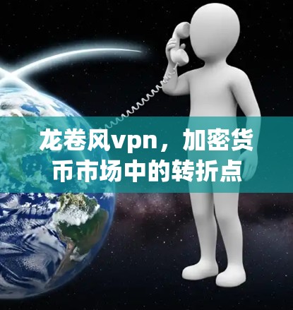 龙卷风vpn,加密货币市场中的转折点 龙卷风vpn,加密货币市场中的转折点