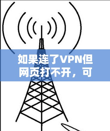如果连了VPN但网页打不开,可能的原因包括VPN服务器有问题、防火墙设置不当、访问权限限制或服务器被恶意攻击。以下是一些步骤可以帮助解决这个问题 如果连了VPN但网页打不开,可能的原因包括VPN服务器有问题、防火墙设置不当、访问权限限制或服务器被恶意攻击。以下是一些步骤可以帮助解决这个问题