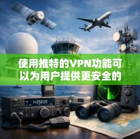 使用推特的VPN功能可以为用户提供更安全的访问体验,特别是在访问推特内容时。以下是具体的步骤和注意事项 使用推特的VPN功能可以为用户提供更安全的访问体验,特别是在访问推特内容时。以下是具体的步骤和注意事项