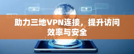 助力三地VPN连接，提升访问效率与安全