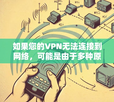 如果您的VPN无法连接到网络，可能是由于多种原因导致的。以下是一些可能的原因和解决方法