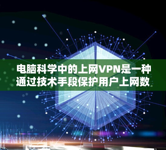 电脑科学中的上网VPN是一种通过技术手段保护用户上网数据安全的手段。以下是对电脑科学中的上网VPN的详细介绍