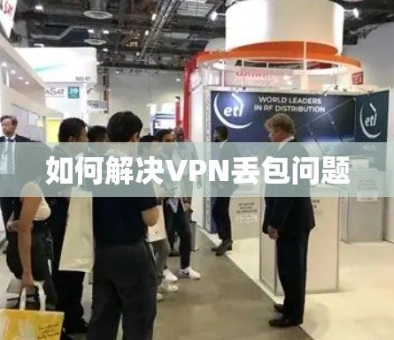 如何解决VPN丢包问题