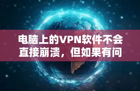 电脑上的VPN软件不会直接崩溃，但如果有问题，可以通过以下步骤解决