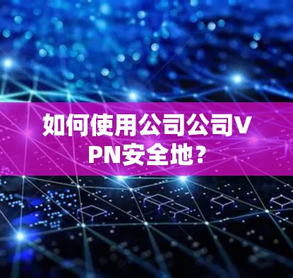 如何使用公司公司VPN安全地？