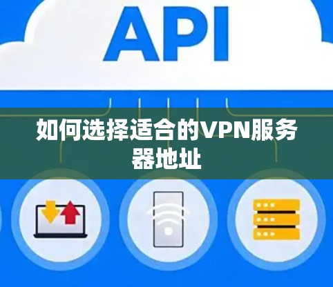 如何选择适合的VPN服务器地址