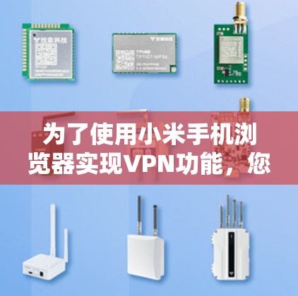 为了使用小米手机浏览器实现VPN功能，您可以按照以下步骤操作