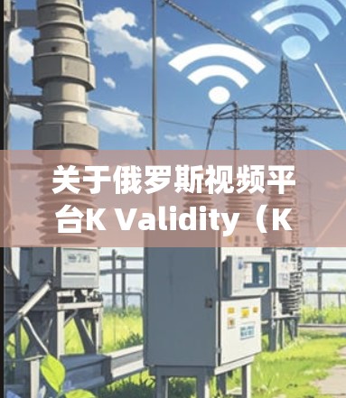 关于俄罗斯视频平台K Validity（KV）和Vidix的合规性，以下是对该问题的分步分析和总结