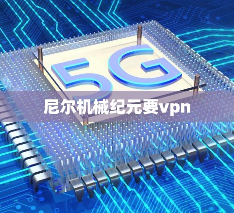 尼尔机械纪元要vpn 尼尔机械纪元要vpn