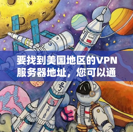要找到美国地区的VPN服务器地址，您可以通过以下步骤进行