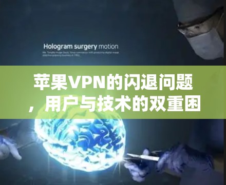 苹果VPN的闪退问题,用户与技术的双重困境 苹果VPN的闪退问题,用户与技术的双重困境