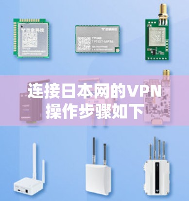 连接日本网的VPN操作步骤如下 连接日本网的VPN操作步骤如下