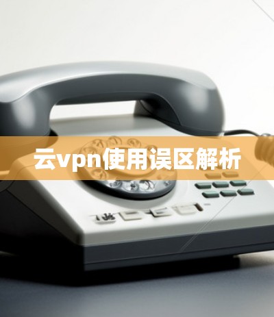 云vpn使用误区解析