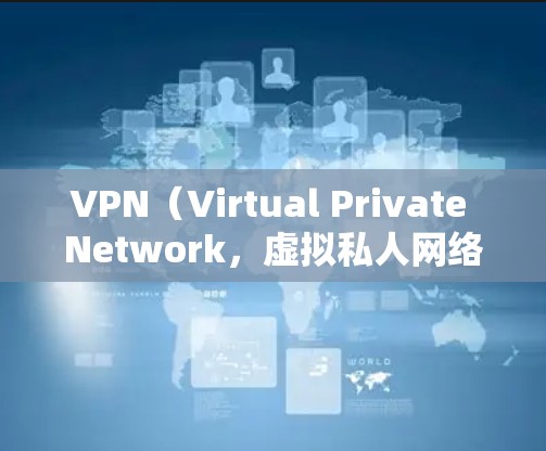 VPN(Virtual Private Network,虚拟私人网络)是一种用于加密数据传输的技术,广泛应用于多个领域。以下是VPN的更多具体应用场景 VPN(Virtual Private Network,虚拟私人网络)是一种用于加密数据传输的技术,广泛应用于多个领域。以下是VPN的更多具体应用场景