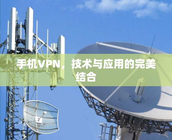手机VPN,技术与应用的完美结合 手机VPN,技术与应用的完美结合