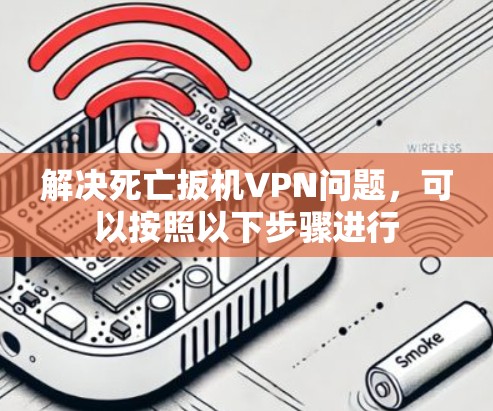 解决死亡扳机VPN问题，可以按照以下步骤进行