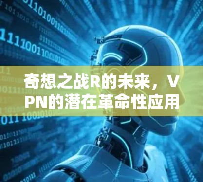 奇想之战R的未来，VPN的潜在革命性应用
