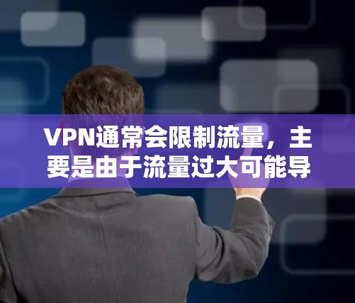 VPN通常会限制流量，主要是由于流量过大可能导致封禁。具体来说，VPN可能会对数据包数量和大小进行限制