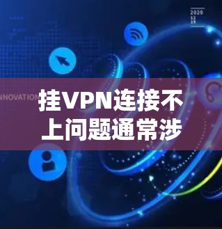 挂VPN连接不上问题通常涉及多个步骤,需要逐一排查。以下是逐步解决方案 挂VPN连接不上问题通常涉及多个步骤,需要逐一排查。以下是逐步解决方案
