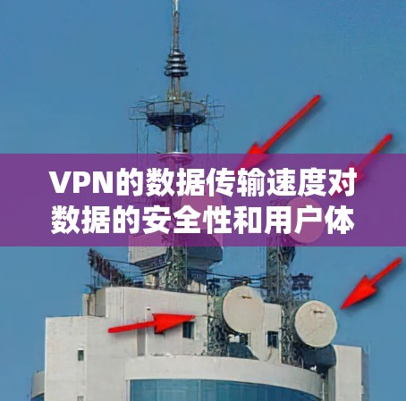 VPN的数据传输速度对数据的安全性和用户体验具有重要影响。以下是详细的解释 VPN的数据传输速度对数据的安全性和用户体验具有重要影响。以下是详细的解释