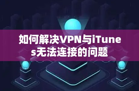 如何解决VPN与iTunes无法连接的问题 如何解决VPN与iTunes无法连接的问题