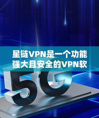 星链VPN是一个功能强大且安全的VPN软件,适合大多数用户。以下是对星链VPN的详细分析 星链VPN是一个功能强大且安全的VPN软件,适合大多数用户。以下是对星链VPN的详细分析