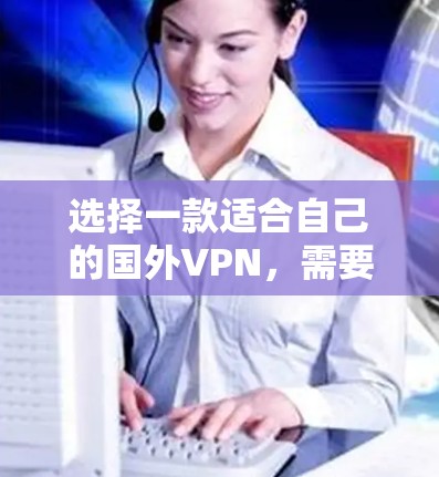 选择一款适合自己的国外VPN，需要综合考虑以下几个方面