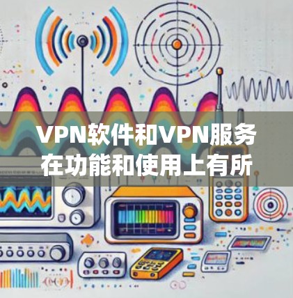 VPN软件和VPN服务在功能和使用上有所不同,因此vpn比较好用需要具体看是使用哪种。以下是关于不同VPN软件和服务的详细介绍 VPN软件和VPN服务在功能和使用上有所不同,因此vpn比较好用需要具体看是使用哪种。以下是关于不同VPN软件和服务的详细介绍
