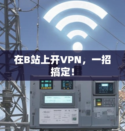 在B站上开VPN,一招搞定! 在B站上开VPN,一招搞定!