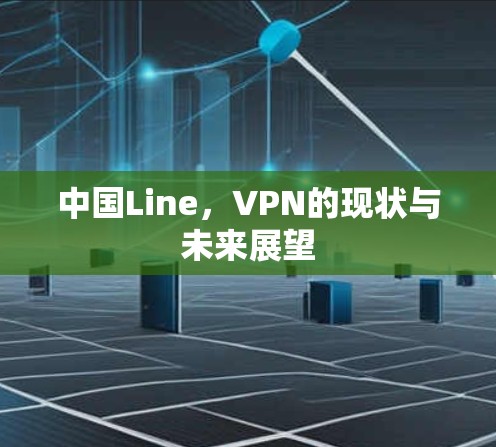 中国Line，VPN的现状与未来展望