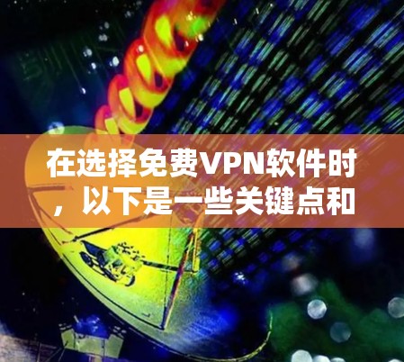 在选择免费VPN软件时，以下是一些关键点和推荐，帮助你找到最适合你的选择