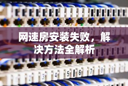 网速房安装失败，解决方法全解析