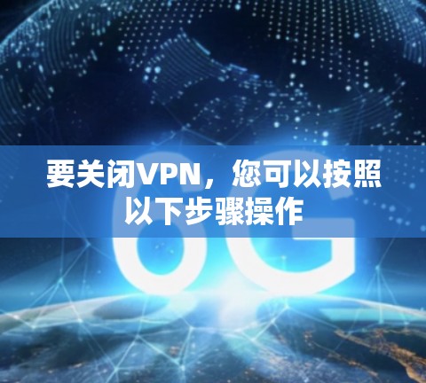 要关闭VPN,您可以按照以下步骤操作 要关闭VPN,您可以按照以下步骤操作