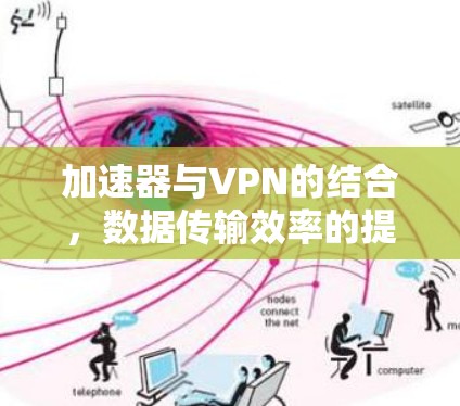 加速器与VPN的结合，数据传输效率的提升之道
