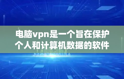 电脑vpn是一个旨在保护个人和计算机数据的软件,提供了多种功能以防止数据泄露和恶意软件攻击。以下是其主要用途的总结 电脑vpn是一个旨在保护个人和计算机数据的软件,提供了多种功能以防止数据泄露和恶意软件攻击。以下是其主要用途的总结