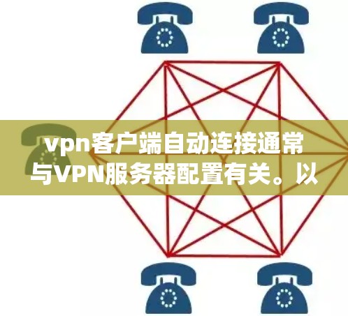vpn客户端自动连接通常与VPN服务器配置有关。以下是一些可能的原因和解决方法 vpn客户端自动连接通常与VPN服务器配置有关。以下是一些可能的原因和解决方法