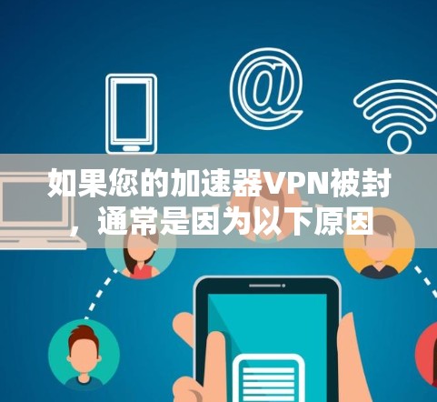 如果您的加速器VPN被封,通常是因为以下原因