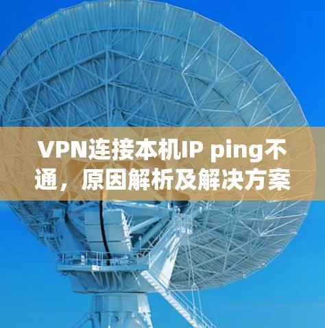 VPN连接本机IP ping不通，原因解析及解决方案
