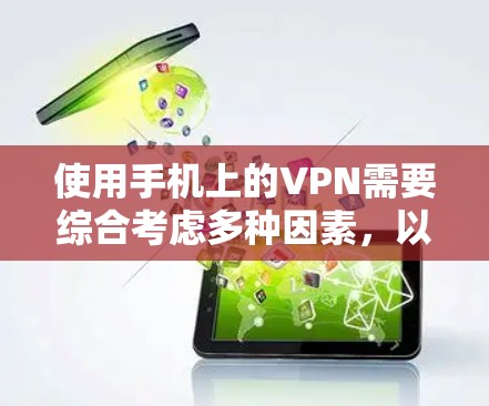 使用手机上的VPN需要综合考虑多种因素，以确保安全和适用性。以下是详细的步骤指南