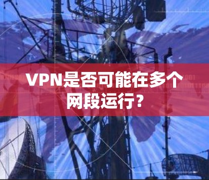 VPN是否可能在多个网段运行? VPN是否可能在多个网段运行?