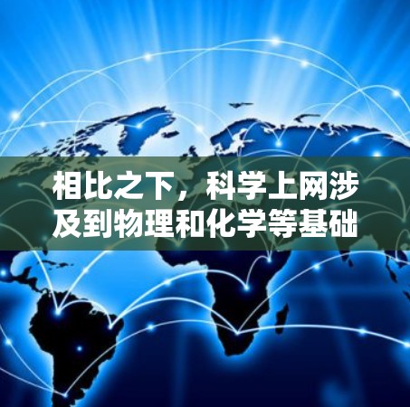 相比之下，科学上网涉及到物理和化学等基础科学的研究，旨在通过科学方法和技术手段来理解自然界的规律和推动科技进步。科学上网通常包括物理实验、化学实验、生物研究等，以及利用先进的技术手段进行创新和发现