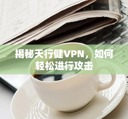 揭秘天行健VPN，如何轻松进行攻击