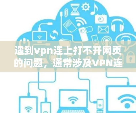遇到vpn连上打不开网页的问题,通常涉及VPN连接不上服务器的常见原因。以下是一些可能的原因和解决方法 遇到vpn连上打不开网页的问题,通常涉及VPN连接不上服务器的常见原因。以下是一些可能的原因和解决方法