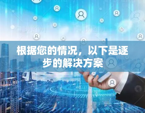 根据您的情况,以下是逐步的解决方案 根据您的情况,以下是逐步的解决方案