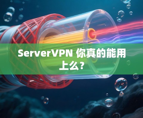 ServerVPN 你真的能用上么? ServerVPN 你真的能用上么?